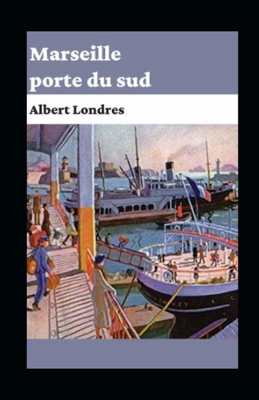 Marseille, porte du sud illustrée: le regard passionné d'un grand reporter
