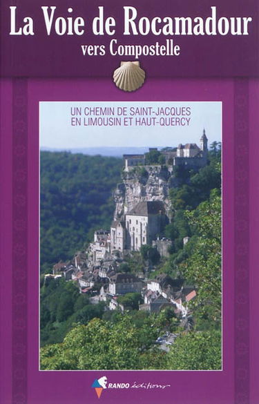 La voie de Rocamadour vers Compostelle : un chemin de Saint-Jacques en Limousin et Haut-Quercy