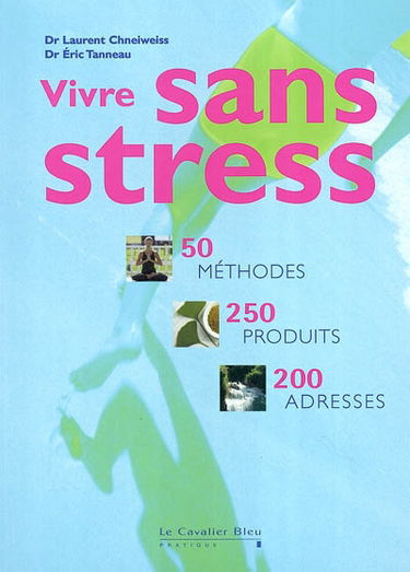 Vivre sans stress : 50 méthodes, 250 produits, 200 adresses