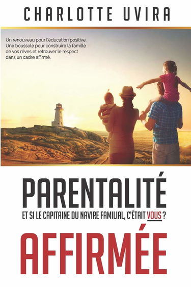 Parentalité Affirmée - Et si le Capitaine du navire familial, c'était vous?: Un renouveau pour l'éducation positive. Une boussole pour construire la ... retrouver le respect dans un cadre affirmé.