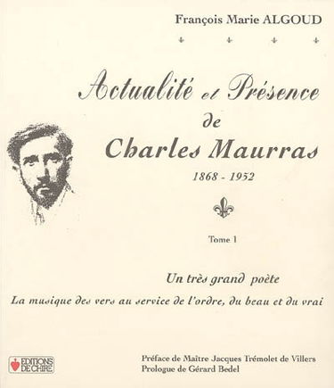 Actualité et présence de Charles Maurras : 1868-1952. Vol. 1. Un très grand poète : la musique des vers au service de l'ordre, du beau et du vrai