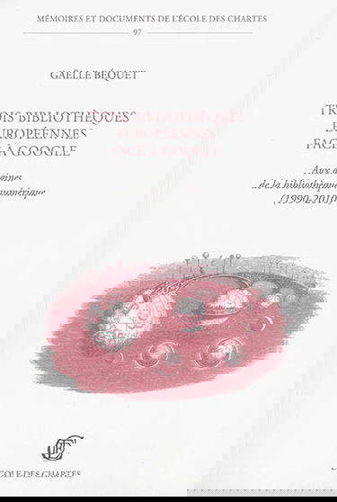 Trois bibliothèques européennes face à Google : aux origines de la bibliothèque numérique, 1990-2010