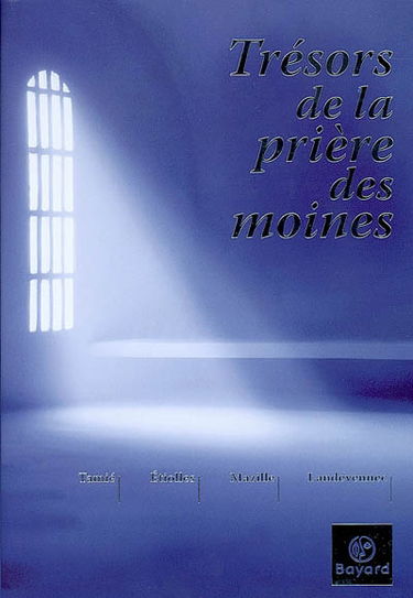 Trésors de la prière des moines : Tamié, Etiolles, Mazille, Landévennec