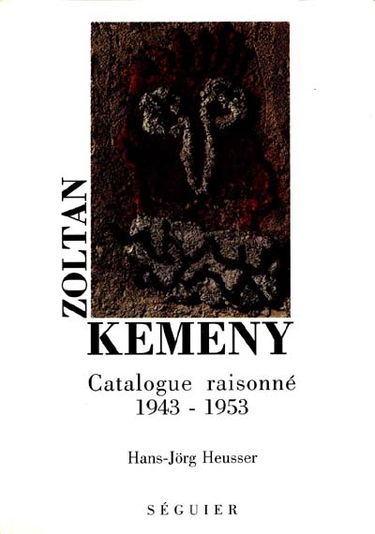 Zoltan Kemeny, la première période 1943-1953 : catalogue raisonné des peintures, sculptures et reliefs-collages