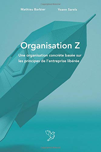 Organisation Z: Une organisation concrète basée sur les principes de l'entreprise libérée.
