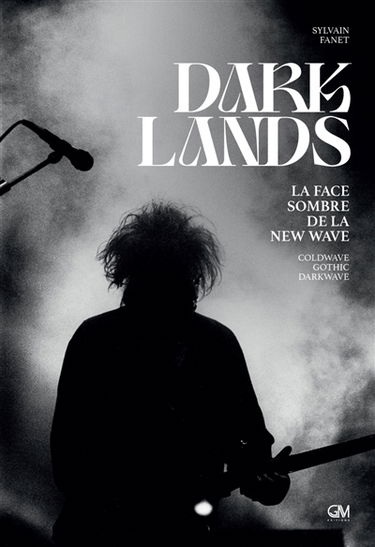 Darklands : la face sombre de la new wave : coldwave, gothic, darkwave