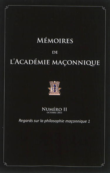 Mémoires de l'Académie maçonnique. Vol. 2. Regards sur la philosophie maçonnique. Vol. 1