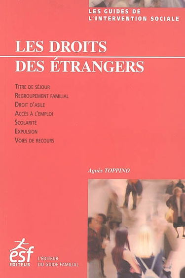 Les droits des étrangers en France : titre de séjour, regroupement familial, droit d'asile, accès à l'emploi, scolarité, expulsion, voies de recours