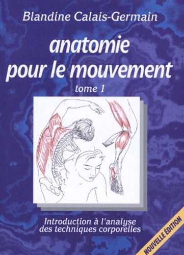 Anatomie pour le mouvement, tome 1, 2e édition. Introduction à l'analyse des techniques corporelles
