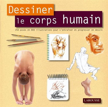 Dessiner le corps humain : 250 poses et 800 illustrations pour s'entraîner et progresser en dessin