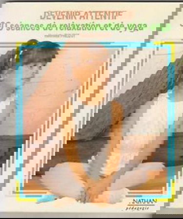 Devenir attentif: 30 séances de relaxation et de yoga