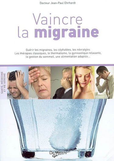 Vaincre la migraine : guérir les migraines, les céphalées, les névralgies : les thérapies classiques, le thermalisme, la gymnastique relaxante, la gestion du sommeil, une alimentation adaptée...
