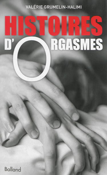 Histoires d'orgasmes : en 26 destins intimes et sans tabous