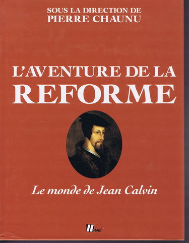 L'Aventure de la Réforme : le monde de Jean Calvin