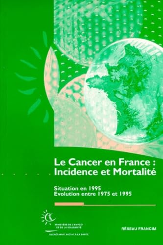 Le cancer en France : incidence et mortalité : situation en 1995, évolution entre 1975 et 1995