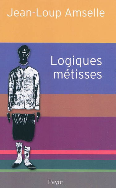 Logiques métisses : anthropologie de l'identité en Afrique et ailleurs