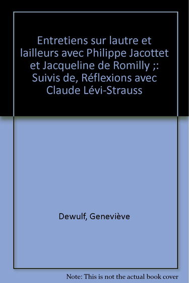 Entretiens sur l'autre et l'ailleurs : avec Philippe Jaccottet et Jacqueline de Romilly, suivis de réflexions avec Claude Lévi-Strauss
