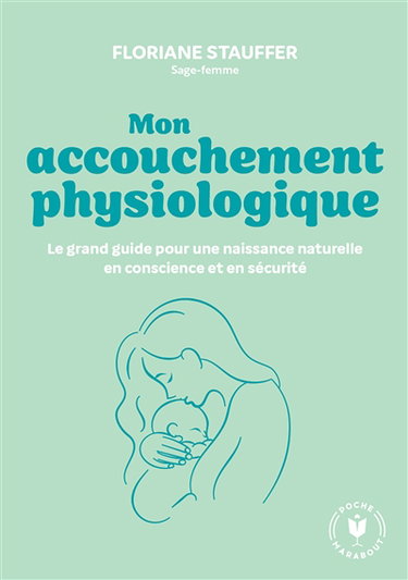 Couverture de Mon accouchement physiologique : le grand guide pour une naissance naturelle en conscience et en sécurité