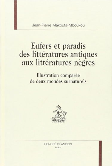 Enfers et paradis des littératures antiques aux littératures nègres : illustration comparée de deux mondes surnaturels