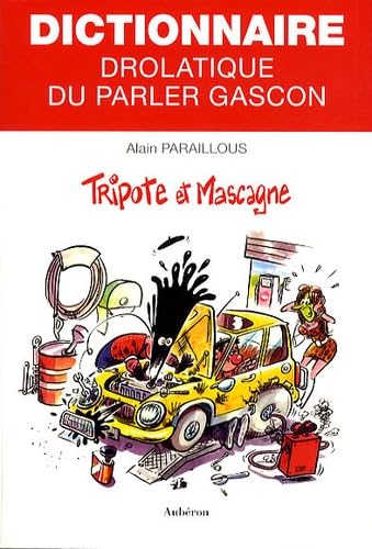 Dictionnaire drolatique du parler Gascon: Tripote et mascagne
