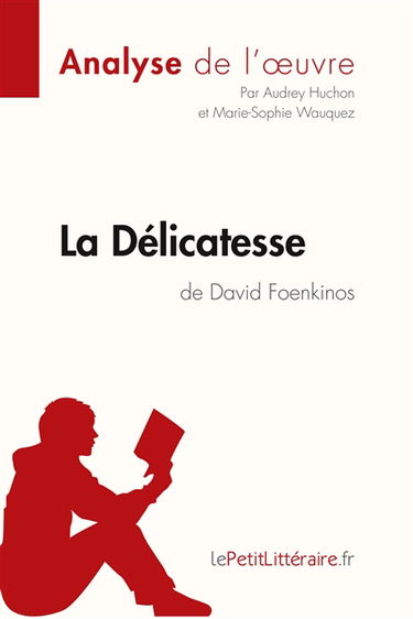 La Délicatesse de David Foenkinos (Analyse de l'oeuvre) : Analyse complète et résumé détaillé de l'oeuvre