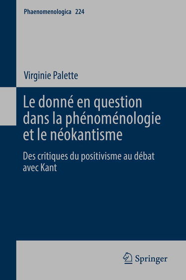 Le Donné En Question Dans La Phénoménologie Et Le Néokantisme: Des Critiques Du Positivisme Au Débat Avec Kant
