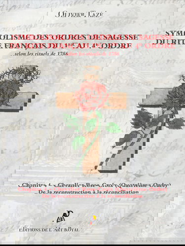 Symbolisme des Ordres de Sagesse du Rite Français du 1er au 4e Ordre - Chapitre 4 – Chevalier Rose-Croix (Quatrième Ordre)