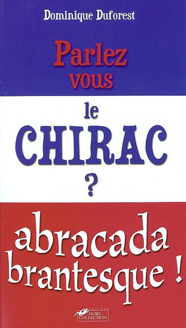 Parlez-vous le Chirac ? : abracadabrantesque !