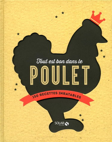Tout est bon dans le poulet : 150 recettes inratables