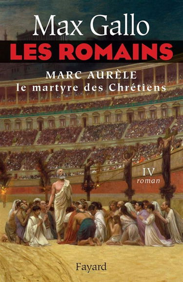 Les Romains. Vol. 4. Marc Aurèle, le martyre des chrétiens
