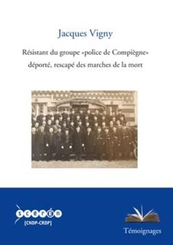Couverture de Jacques Vigny, Resistant du Groupe 'Police de Compiegne', Deporte, Rescape des Marches de la Mort