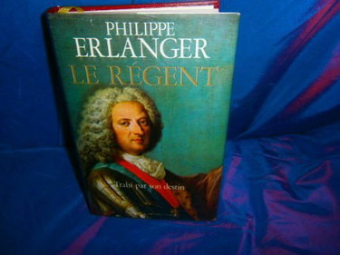Couverture de Le Régent trahi par son destin par Philippe Erlanger