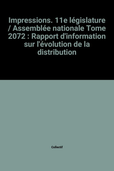 Couverture de Impressions. 11e législature / Assemblée nationale Tome 2072: Rapport d'information sur l'évolution de la distribution par Collectif