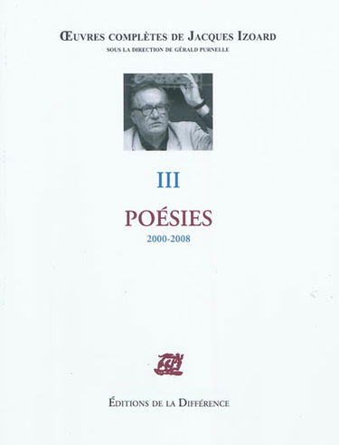 Oeuvres complètes de Jacques Izoard. Vol. 3. Poésies : 2000-2008
