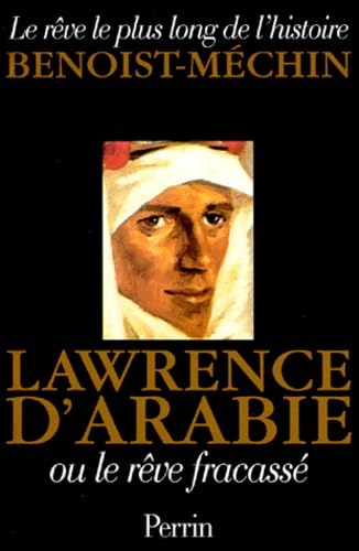 Le rêve le plus long de l'histoire. Vol. 7. Lawrence d'Arabie ou Le rêve fracassé : 1888-1935