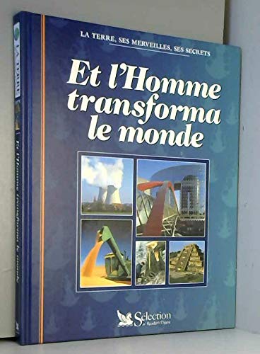 La terre, ses merveilles, ses secrets : Et l'Homme transforma le Monde