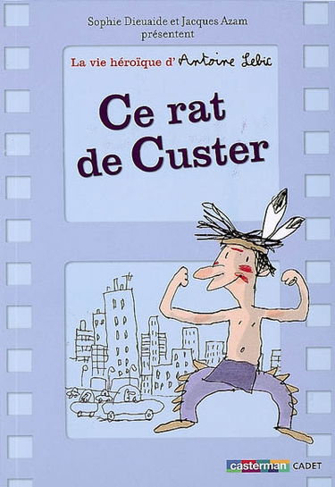 La vie héroïque d'Antoine Lebic. Vol. 1. Ce rat de Custer