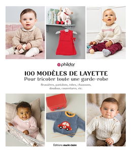 100 modèles de layette pour tricoter toute une garde-robe : brassières, pantalons, robes, chaussons, doudous, couvertures, etc.
