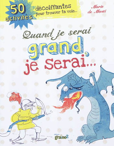 Quand je serai grand, je serai... : 50 activités décoiffantes pour trouver ta voie...