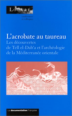 L'acrobate au taureau : les découvertes de Tell el-Dab'a (Egypte) et l'archéologie de la Méditerranée orientale (1800-1400 av. J.-C.) : actes du colloque