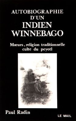 Autobiographie d'un Indien Winnebago : moeurs, religion traditionnelle, culte du peyolt