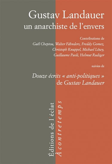 Gustav Landauer, un anarchiste de l'envers. Douze écrits anti-politiques de Gustav Landauer