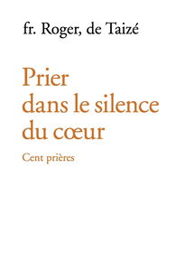 Prier dans le silence du coeur : cent prières