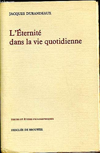 L'éternité dans la vie quotidienne : Essai sur les sources et la structure du concept d'éternité : Textes et études philosophiques