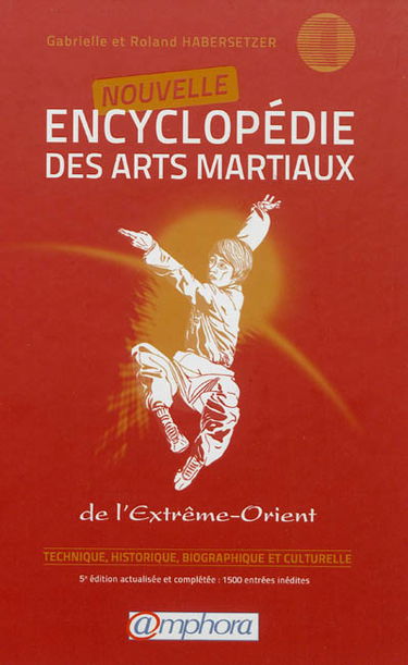 Nouvelle encyclopédie des arts martiaux de l'Extrême-Orient : technique, historique, biographique et culturelle