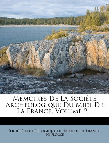 Couverture de Memoires de La Societe Archeologique Du MIDI de La France, Volume 2...