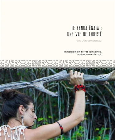 Te fenua Enata : une vie de liberté : immersion en terres lointaines, redécouverte de soi