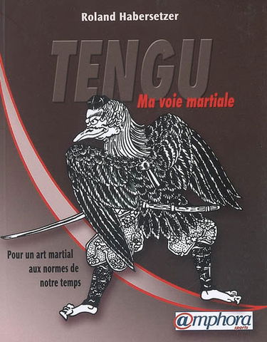 Tengu : ma voie martiale : pour un art martial aux normes de notre temps