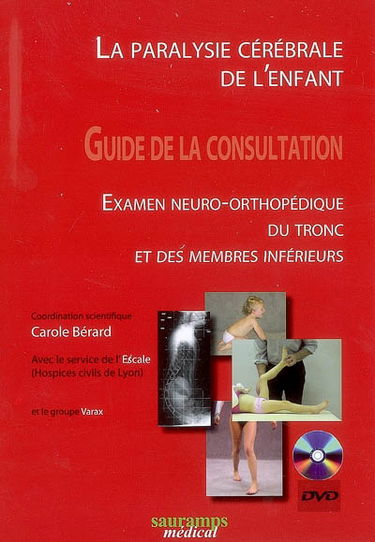 La paralysie cérébrale de l'enfant : guide de la consultation : examen neuro-orthopédique du tronc et des membres inférieurs
