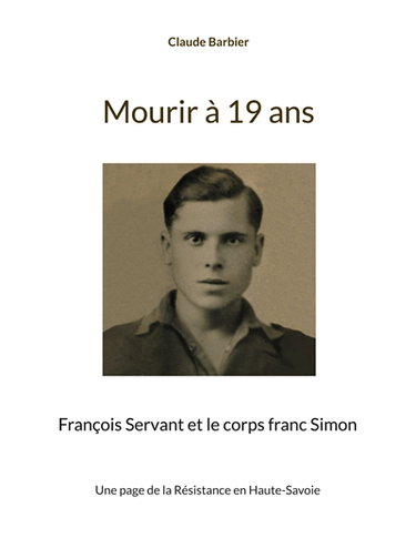 Couverture de Mourir à 19 ans : François Servant et le corps franc Simon